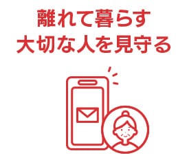 離れて暮らす大切な人を見守る