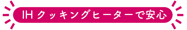 IHクッキングヒーターで安心！