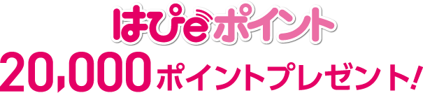 はぴｅポイント20,000ポイントプレゼント！