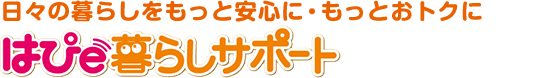 日々の暮らしをもっと安心に・もっとおトクに はぴe暮らしサポート