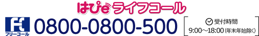 はぴeライフコール フリーコール0800-0800-500 受付時間9:00～18:00