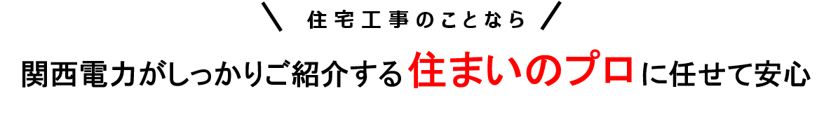 住宅工事のことなら関西電力がおすすめする住まいのプロに任せて安心