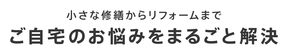 小さな修繕からリフォームまでご自宅のお悩みをまるごと解決