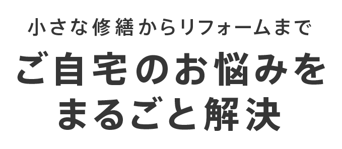 小さな修繕からリフォームまでご自宅のお悩みをまるごと解決