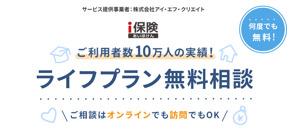 ｉ保険（あいほけん） ご利用者数10万人の実績！ライフプラン無料相談 相談はオンラインでも訪問でもOK