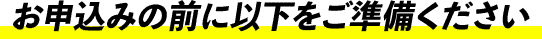 お申込みの前に以下をご準備ください