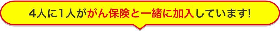 4人に1人ががん保険と一緒に加入しています！