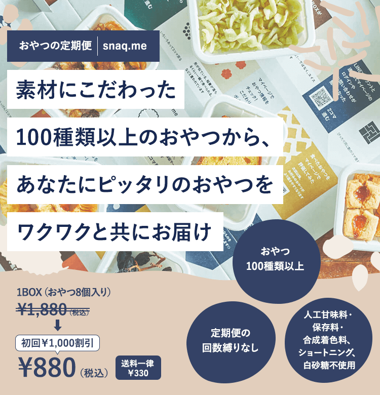 おやつの定期便　snaq.me 素材にこだわった100種類以上のおやつから、あなたにピッタリのおやつをワクワクと共にお届け