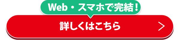 Web・スマホで完結！詳しくはこちら