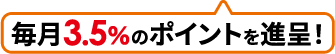 毎月3.5%のポイントを進呈！