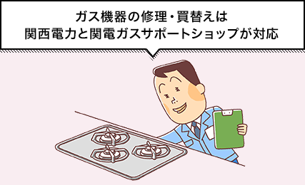 ガス機器の修理・買替えは関西電力と関電ガスサポートショップが対応