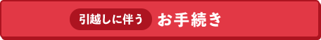 引越しに伴うお手続き