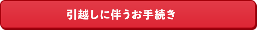 引越しに伴うお手続き