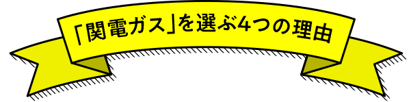 「関電ガス」を選ぶ4つの理由