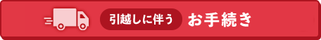 引越しに伴うお手続き