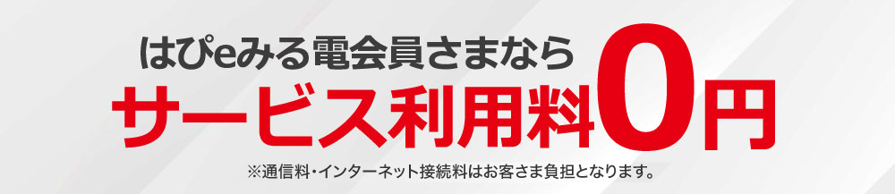 はぴeみる電会員さまならサービス利用料0円