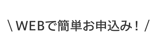 WEBで簡単お申込み！