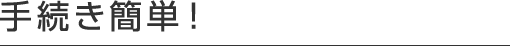 手続き簡単！
