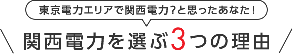 東京電力エリアで関西電力？と思ったあなた！関西電力を選ぶ3つの理由