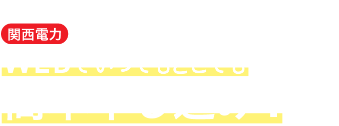 ＼忙しい引越し時に／関西電力の電気ならWEBでいつでもどこでも簡単申し込み！