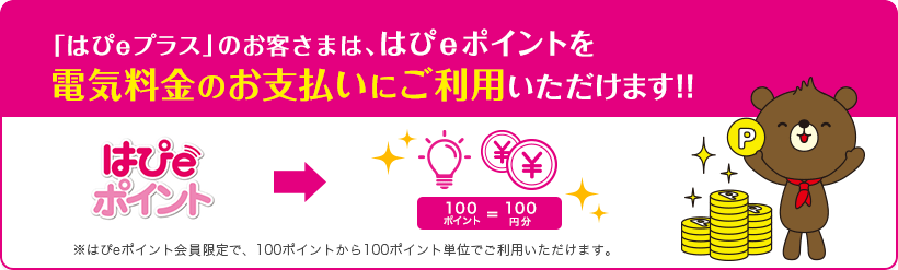 「はぴeプラス」のお客さまは、はぴeポイントを電気料金のお支払いにご利用いただけます！！