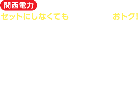 関西電力ならガスや通信とセットにしなくても電気料金だけでおトク！ 電気料金が年間約16,000円おトク！！